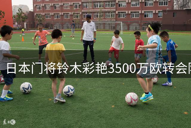 日本门将铃木彩艳3500万欧转会阿斯顿维拉